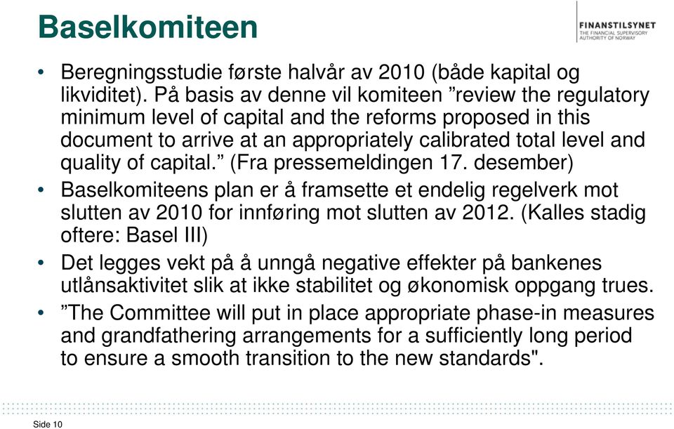 capital. (Fra pressemeldingen 17. desember) Baselkomiteens plan er å framsette et endelig regelverk mot slutten av 2010 for innføring mot slutten av 2012.