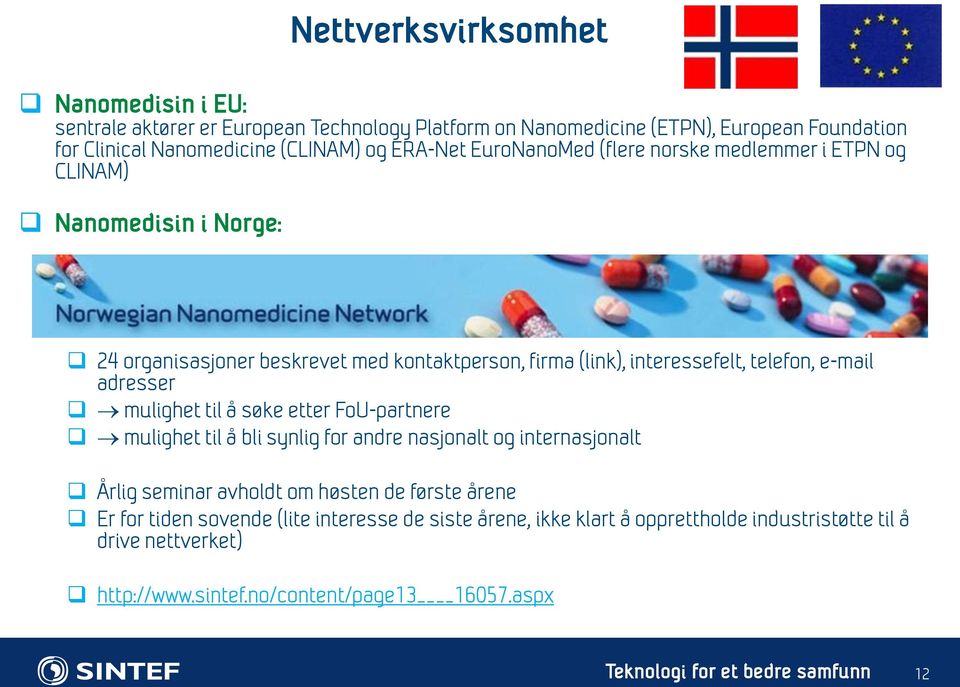 telefon, e-mail adresser mulighet til å søke etter FoU-partnere mulighet til å bli synlig for andre nasjonalt og internasjonalt Årlig seminar avholdt om høsten de