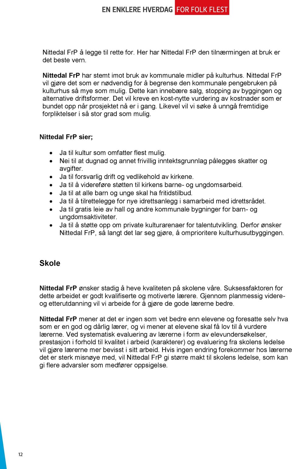 Det vil kreve en kost-nytte vurdering av kostnader som er bundet opp når prosjektet nå er i gang. Likevel vil vi søke å unngå fremtidige forpliktelser i så stor grad som mulig.