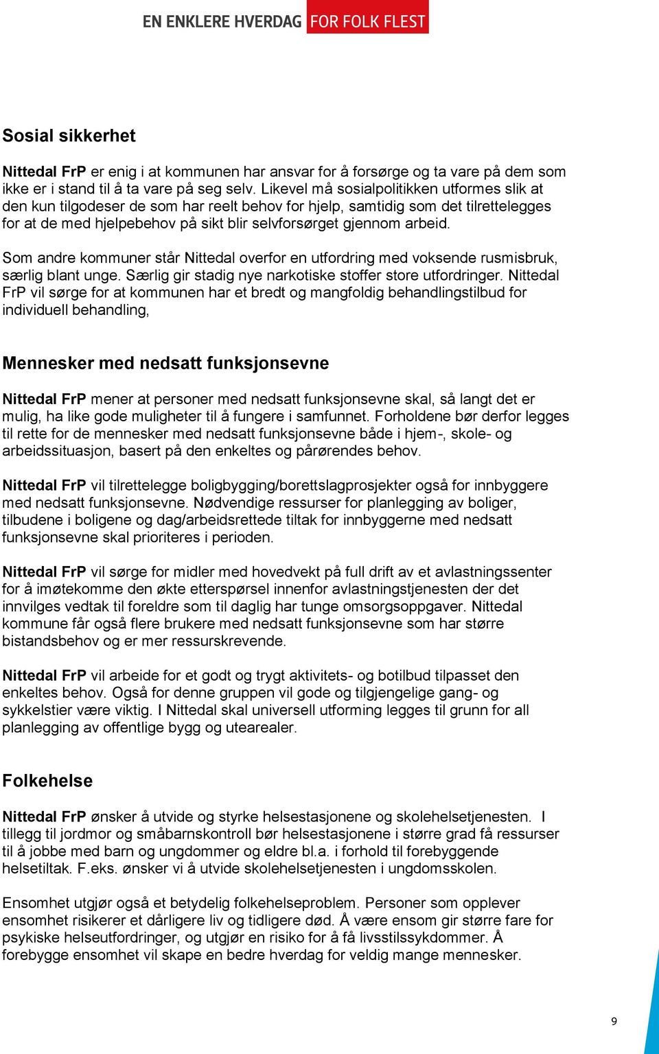 Som andre kommuner står Nittedal overfor en utfordring med voksende rusmisbruk, særlig blant unge. Særlig gir stadig nye narkotiske stoffer store utfordringer.