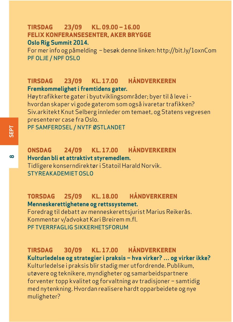 arkitekt Knut Selberg innleder om temaet, og Statens vegvesen presenterer case fra Oslo. PF SAMFERDSEL / NVTF ØSTLANDET ONSDAG 24/09 KL. 17.00 HÅNDVERKEREN Hvordan bli et attraktivt styremedlem.