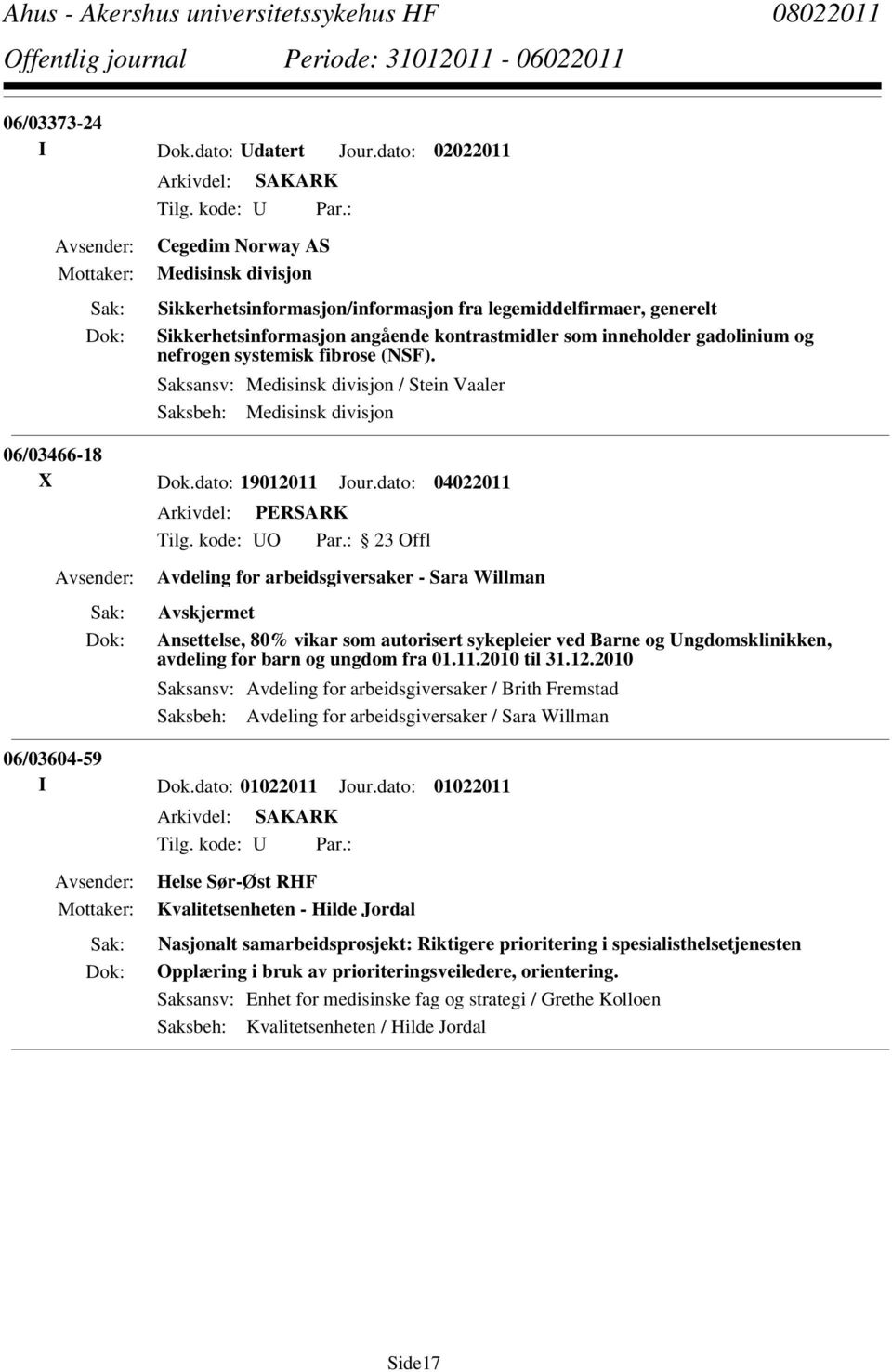 fibrose (NSF). Saksansv: Medisinsk divisjon / Stein Vaaler Saksbeh: Medisinsk divisjon 06/03466-18 X Dok.dato: 19012011 Jour.