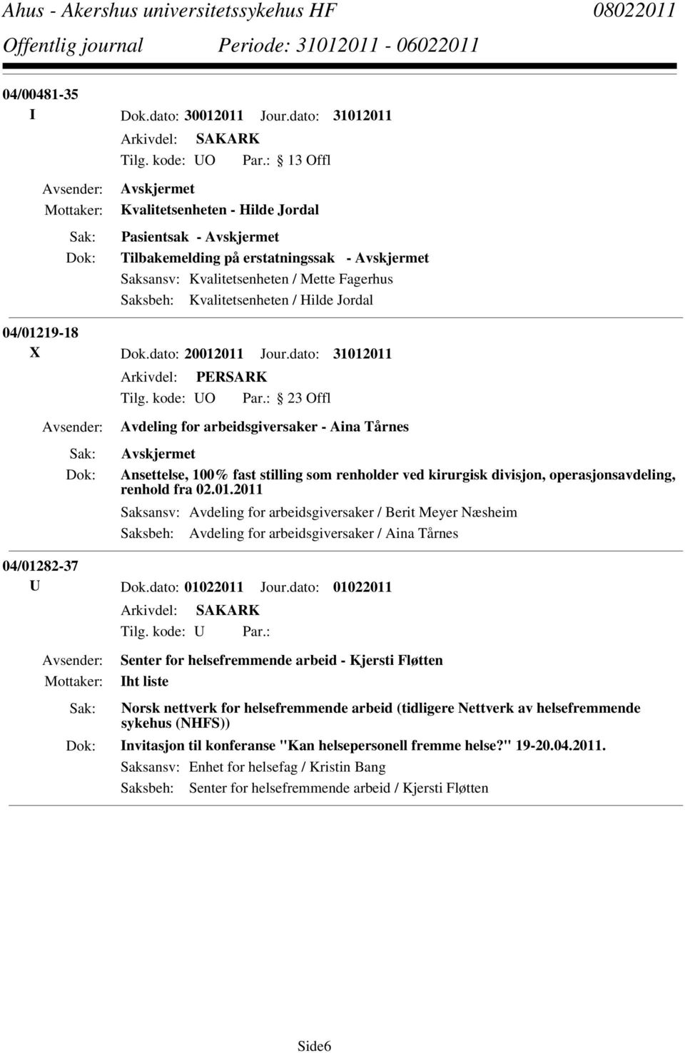 dato: 20012011 Jour.dato: 31012011 Avdeling for arbeidsgiversaker - Aina Tårnes Ansettelse, 100% fast stilling som renholder ved kirurgisk divisjon, operasjonsavdeling, renhold fra 02.01.2011 Saksansv: Avdeling for arbeidsgiversaker / Berit Meyer Næsheim Saksbeh: Avdeling for arbeidsgiversaker / Aina Tårnes 04/01282-37 U Dok.