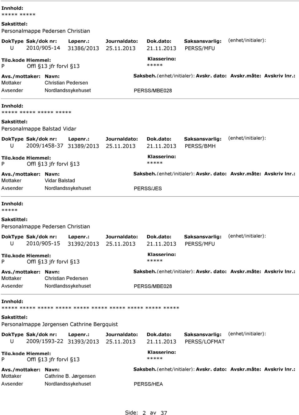 : Mottaker Vidar Balstad ERSS/JES ersonalmappe edersen Christian 2010/905-15 31392/2013 ERSS/MF Avs./mottaker: Navn: Saksbeh. Avskr. dato: Avskr.måte: Avskriv lnr.