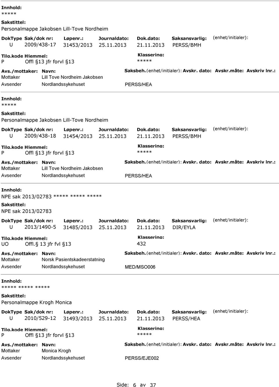 : Mottaker Lill Tove Nordheim Jakobsen ERSS/HEA NE sak 2013/02783 NE sak 2013/02783 2013/1490-5 31485/2013 DR/EYLA O Offl. 13 jfr fvl 13 432 Avs./mottaker: Navn: Saksbeh. Avskr. dato: Avskr.