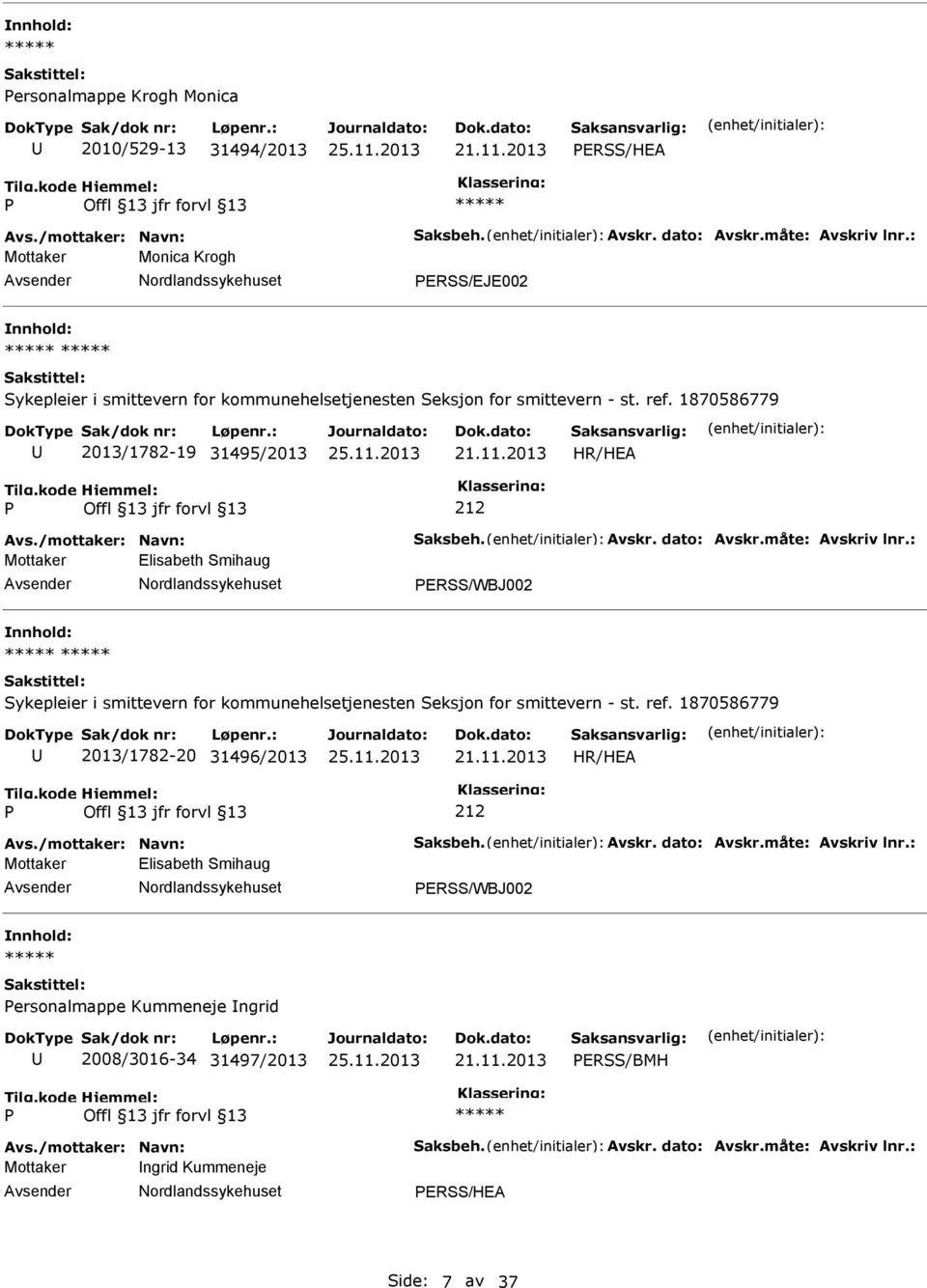 dato: Avskr.måte: Avskriv lnr.: Mottaker Elisabeth Smihaug ERSS/WBJ002 Sykepleier i smittevern for kommunehelsetjenesten Seksjon for smittevern - st. ref. 1870586779 2013/1782-20 31496/2013 Avs.