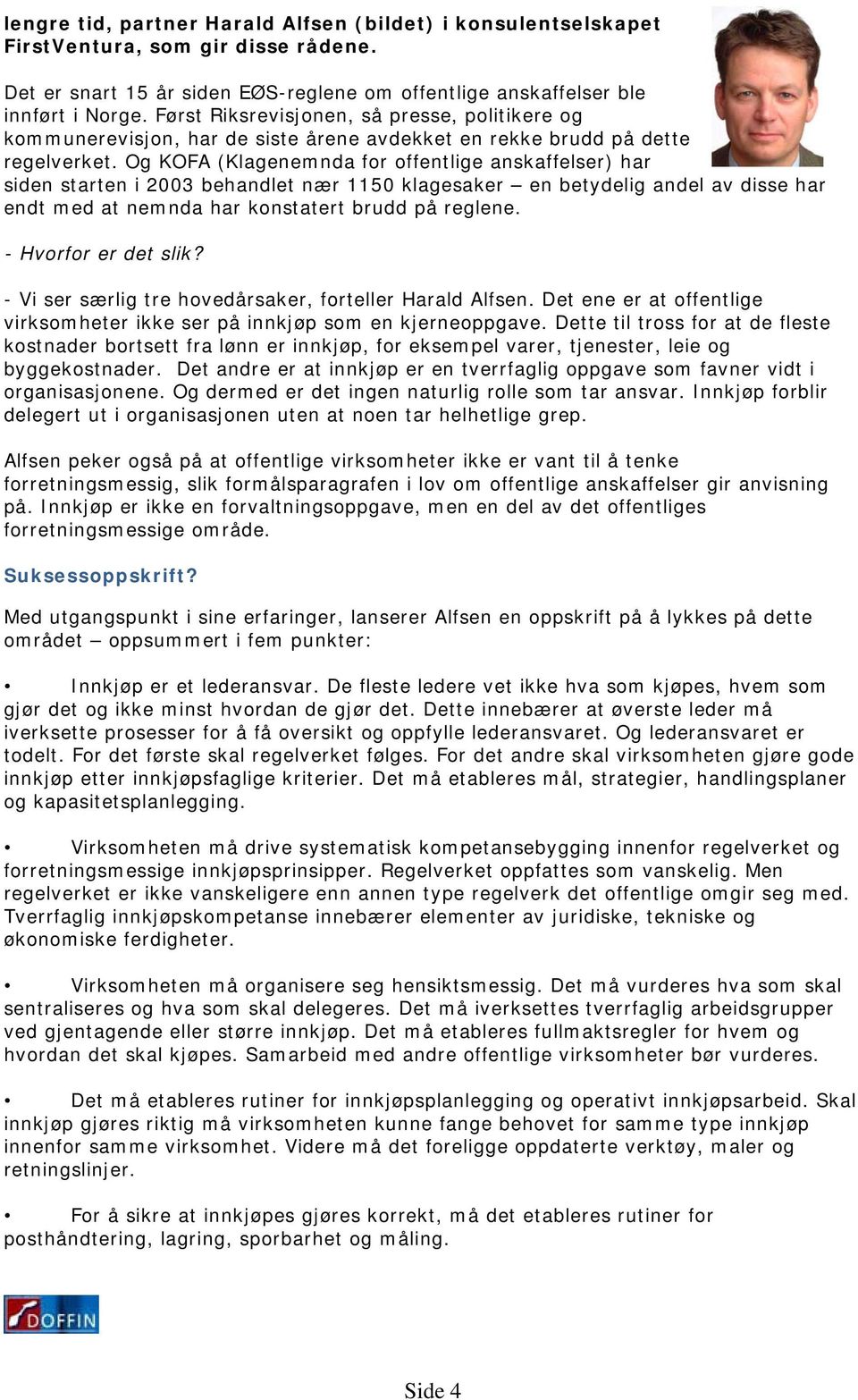 Og KOFA (Klagenemnda for offentlige anskaffelser) har siden starten i 2003 behandlet nær 1150 klagesaker en betydelig andel av disse har endt med at nemnda har konstatert brudd på reglene.