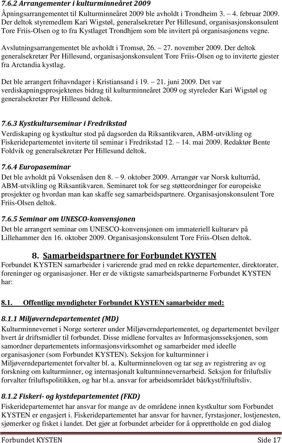 Avslutningsarrangementet ble avholdt i Tromsø, 26. 27. november 2009. Der deltok generalsekretær Per Hillesund, organisasjonskonsulent Tore Friis-Olsen og to inviterte gjester fra Arctandia kystlag.