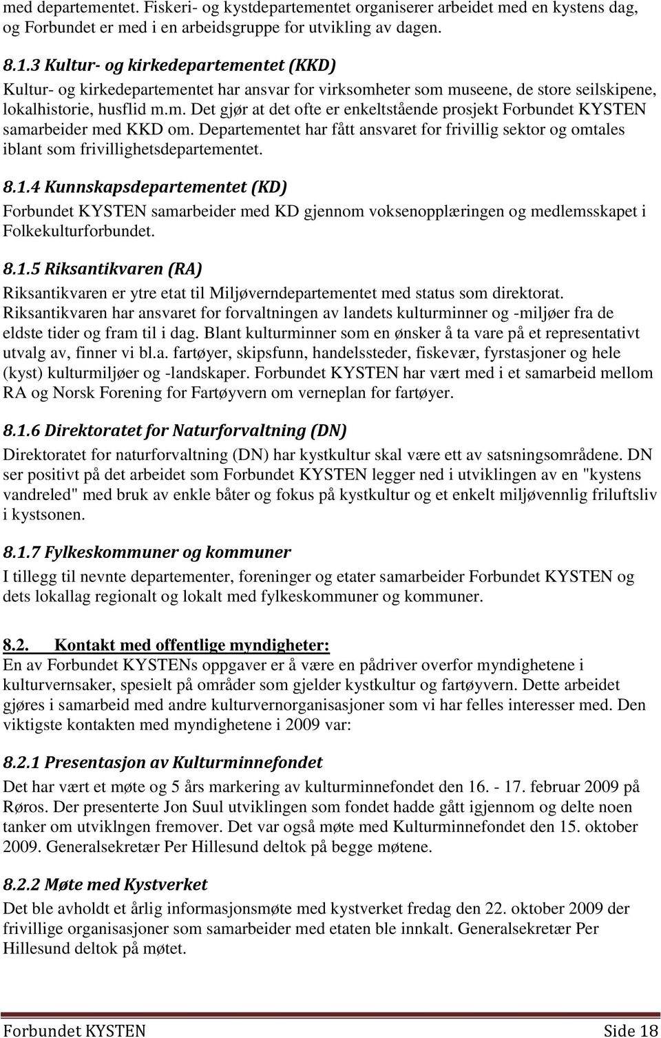 Departementet har fått ansvaret for frivillig sektor og omtales iblant som frivillighetsdepartementet. 8.1.