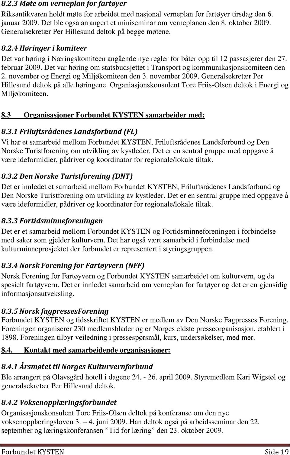 februar 2009. Det var høring om statsbudsjettet i Transport og kommunikasjonskomiteen den 2. november og Energi og Miljøkomiteen den 3. november 2009.