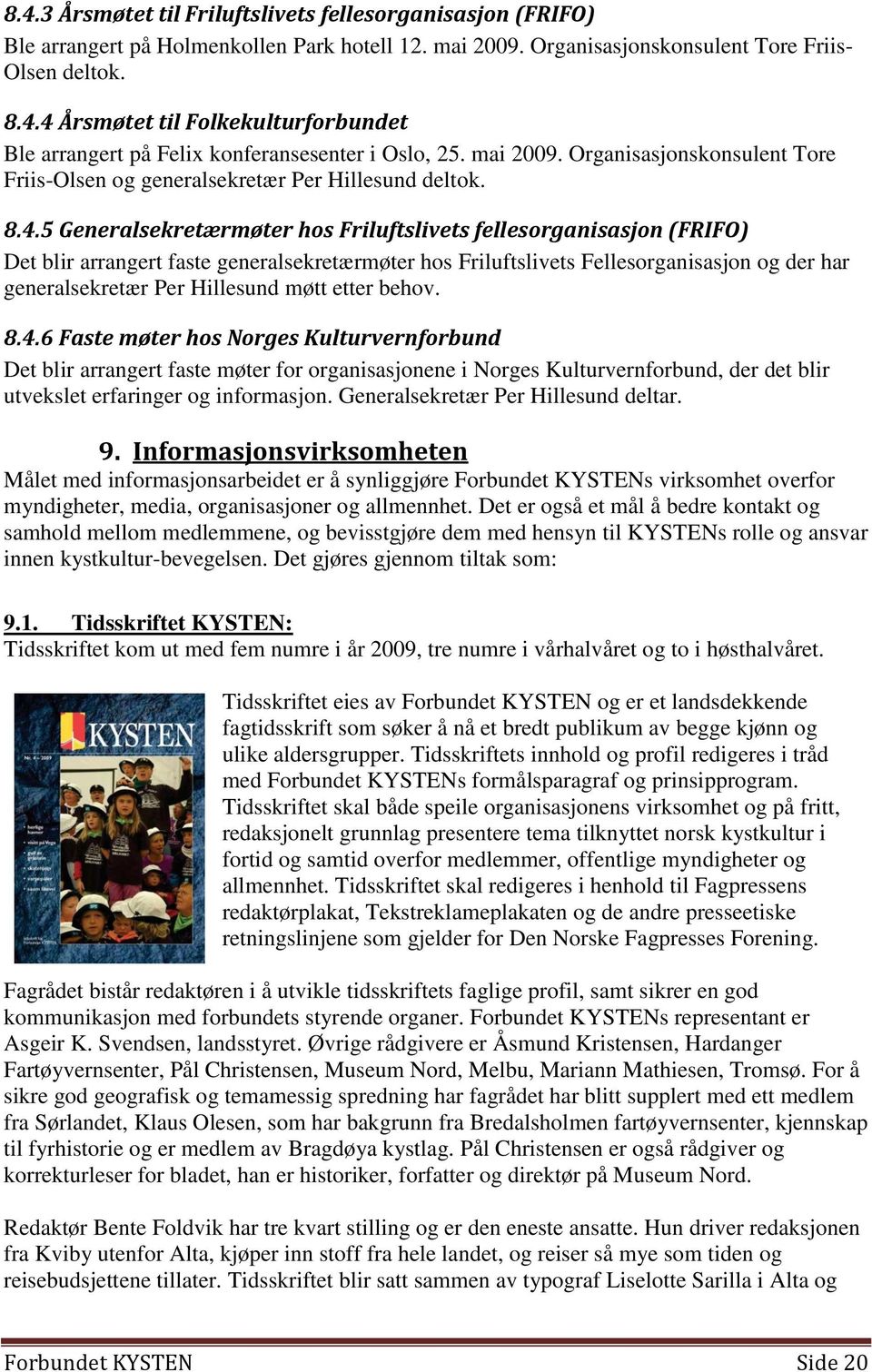 5 Generalsekretærmøter hos Friluftslivets fellesorganisasjon (FRIFO) Det blir arrangert faste generalsekretærmøter hos Friluftslivets Fellesorganisasjon og der har generalsekretær Per Hillesund møtt