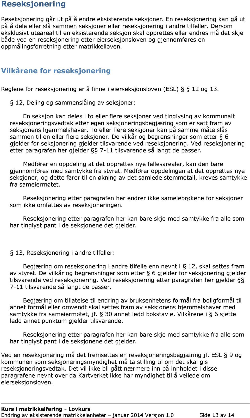 matrikkelloven. Vilkårene for reseksjonering Reglene for reseksjonering er å finne i eierseksjonsloven (ESL) 12 og 13.