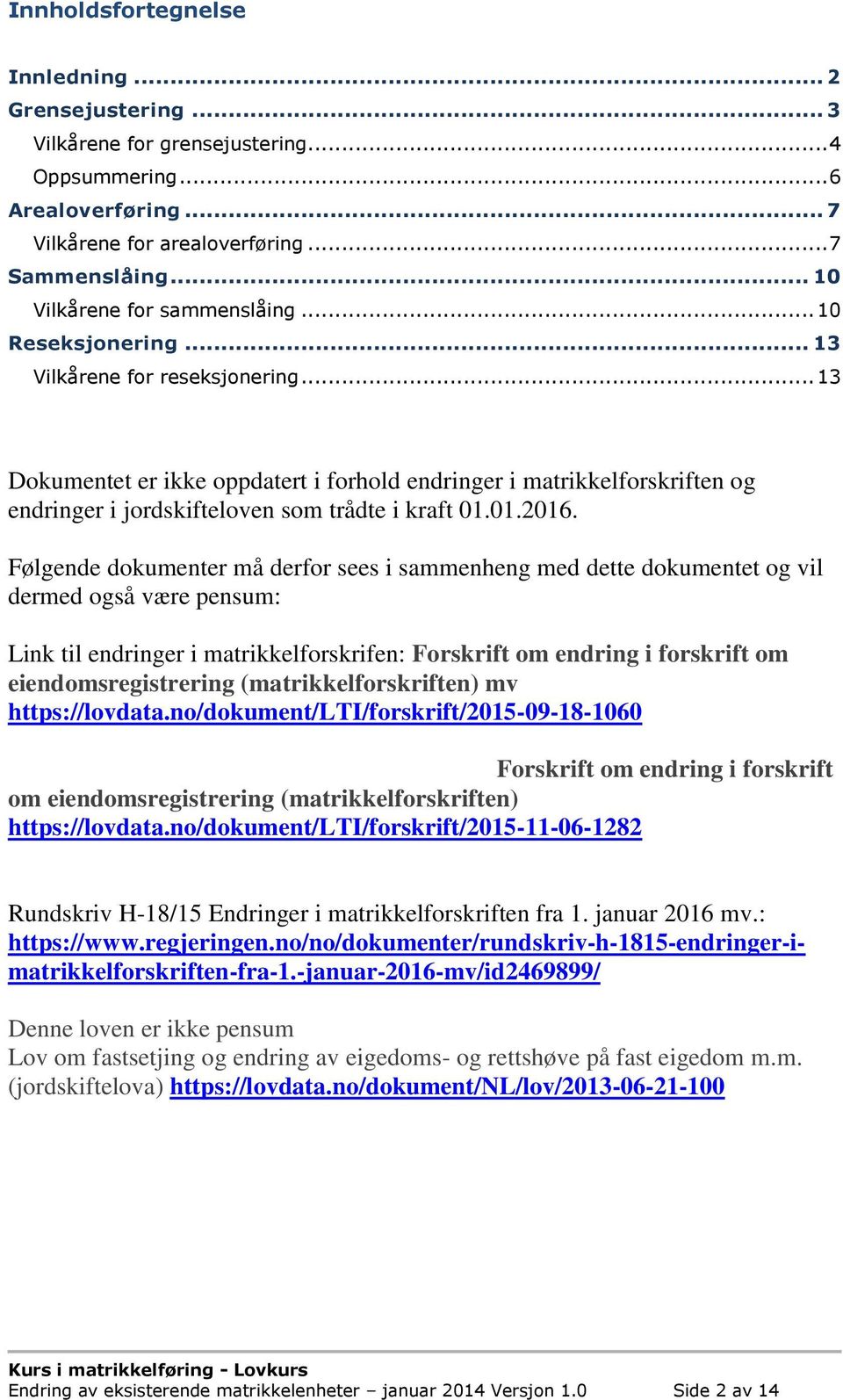 .. 13 Dokumentet er ikke oppdatert i forhold endringer i matrikkelforskriften og endringer i jordskifteloven som trådte i kraft 01.01.2016.