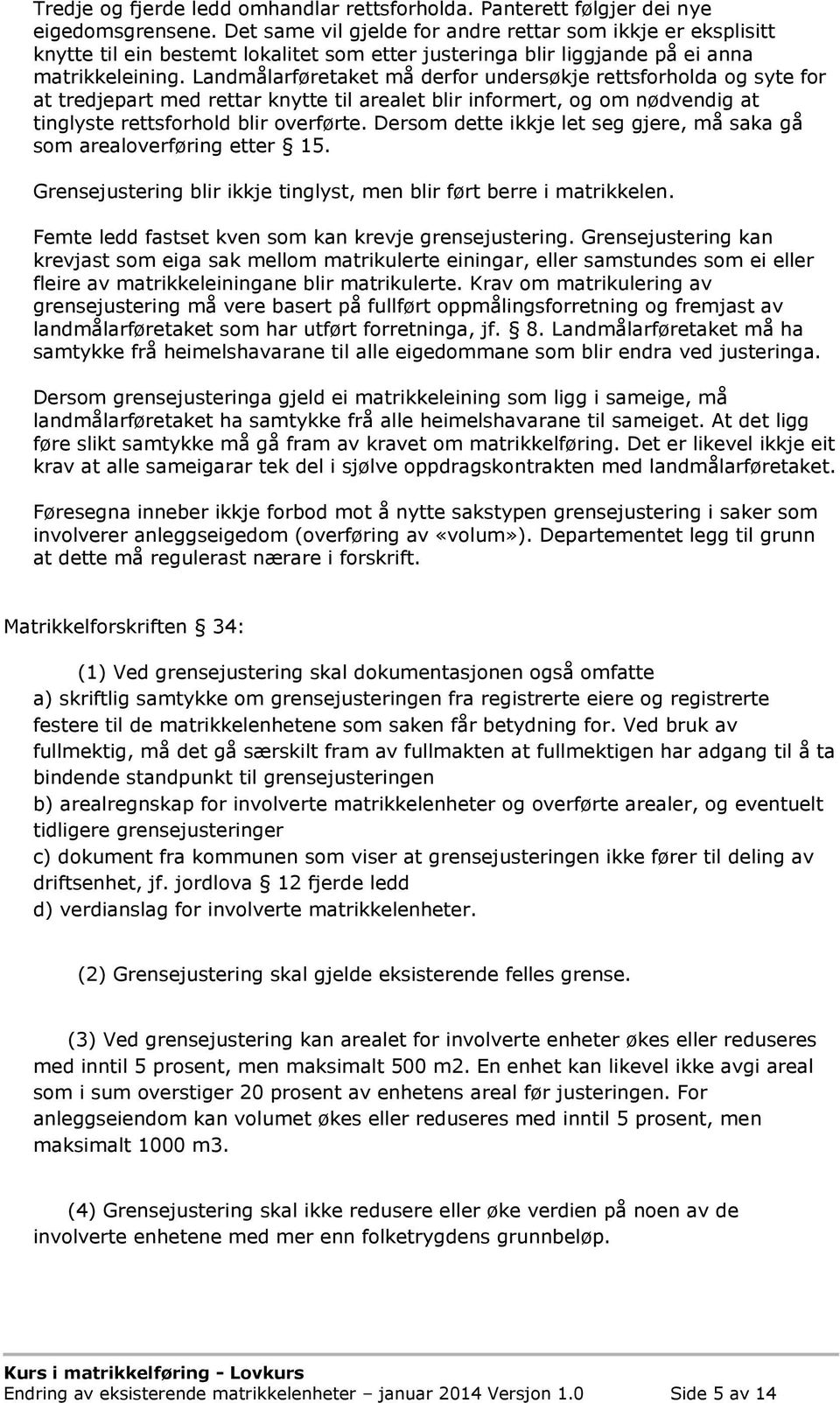 Landmålarføretaket må derfor undersøkje rettsforholda og syte for at tredjepart med rettar knytte til arealet blir informert, og om nødvendig at tinglyste rettsforhold blir overførte.