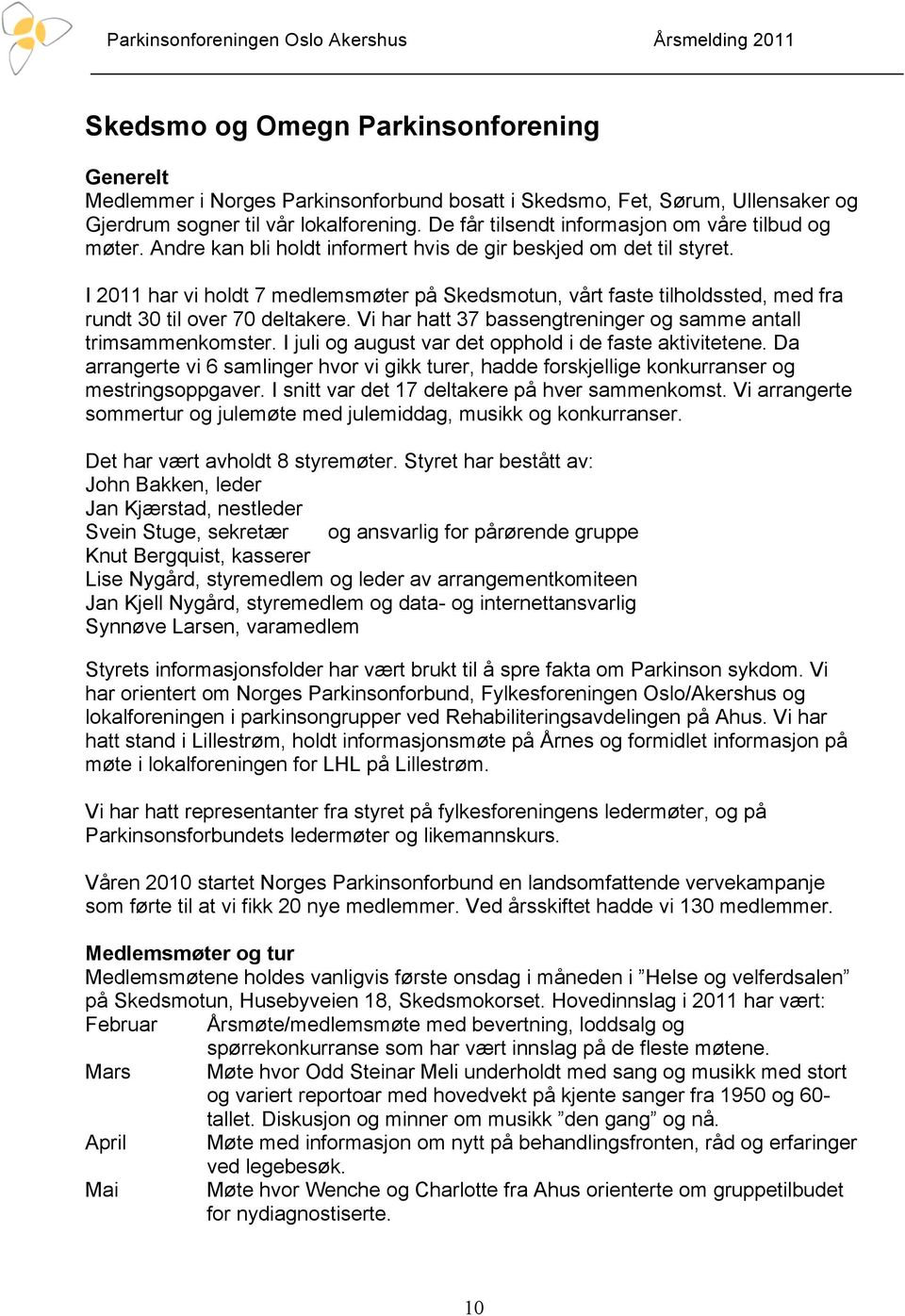 I 2011 har vi holdt 7 medlemsmøter på Skedsmotun, vårt faste tilholdssted, med fra rundt 30 til over 70 deltakere. Vi har hatt 37 bassengtreninger og samme antall trimsammenkomster.