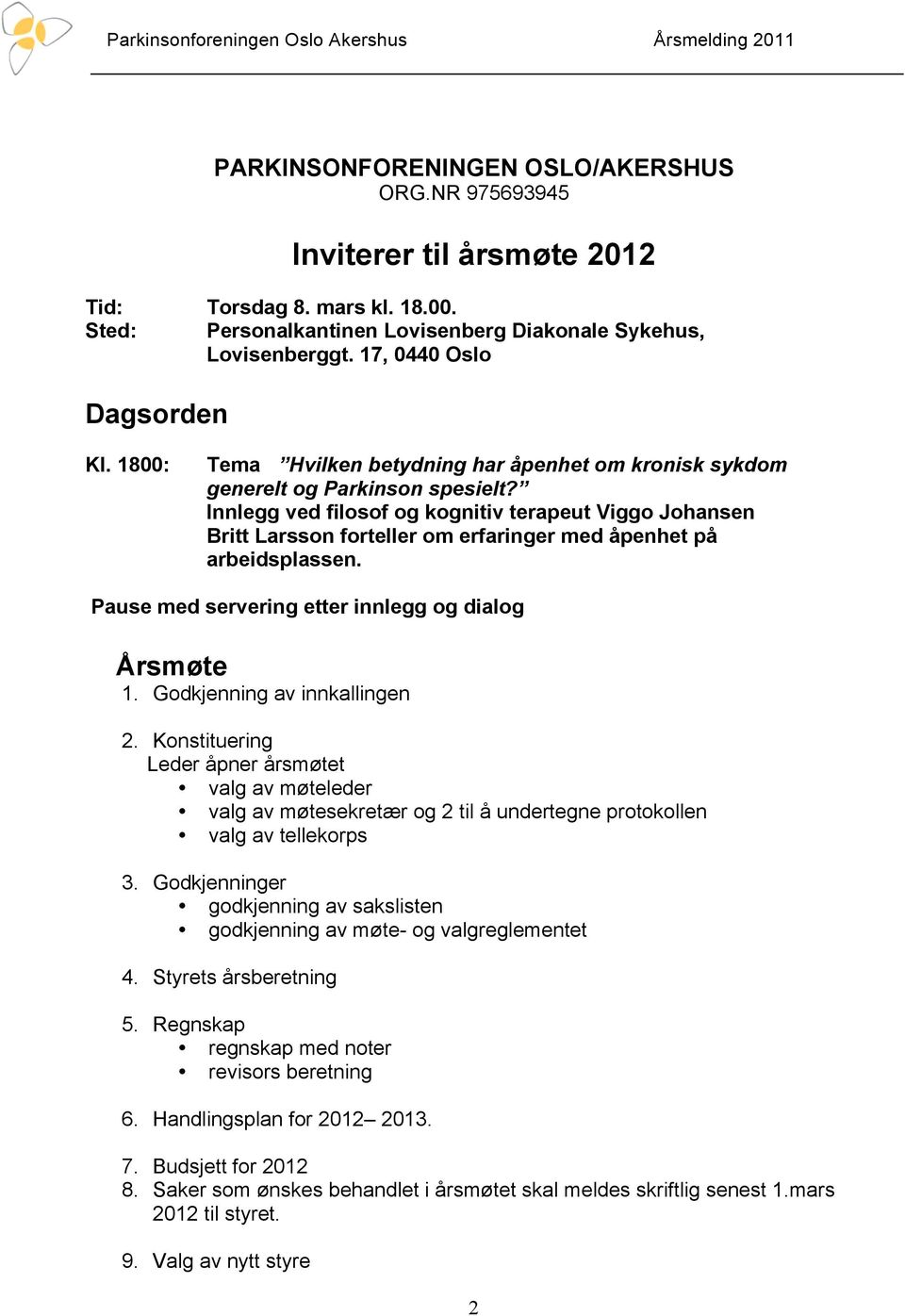 Innlegg ved filosof og kognitiv terapeut Viggo Johansen Britt Larsson forteller om erfaringer med åpenhet på arbeidsplassen. Pause med servering etter innlegg og dialog Årsmøte 1.