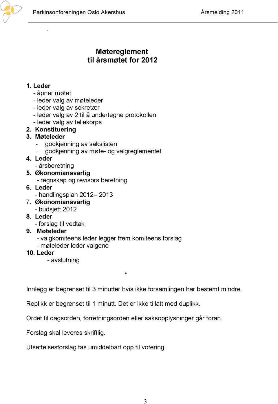 Leder - handlingsplan 2012 2013 7. Økonomiansvarlig - budsjett 2012 8. Leder - forslag til vedtak 9. Møteleder - valgkomiteens leder legger frem komiteens forslag - møteleder leder valgene 10.