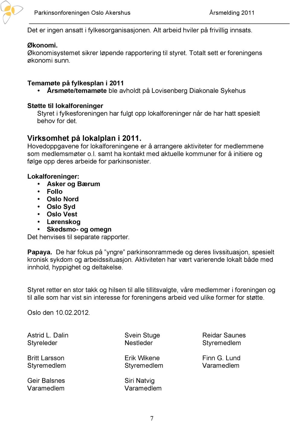 behov for det. Virksomhet på lokalplan i 2011. Hovedoppgavene for lokalforeningene er å arrangere aktiviteter for medlemmene som medlemsmøter o.l. samt ha kontakt med aktuelle kommuner for å initiere og følge opp deres arbeide for parkinsonister.