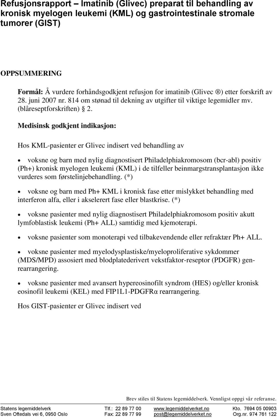 Medisinsk godkjent indikasjon: Hos KML-pasienter er Glivec indisert ved behandling av voksne og barn med nylig diagnostisert Philadelphiakromosom (bcr-abl) positiv (Ph+) kronisk myelogen leukemi