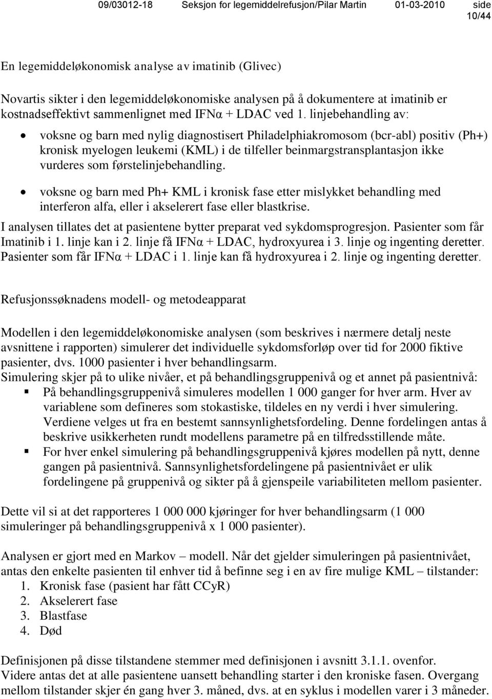 førstelinjebehandling. voksne og barn med Ph+ KML i kronisk fase etter mislykket behandling med interferon alfa, eller i akselerert fase eller blastkrise.