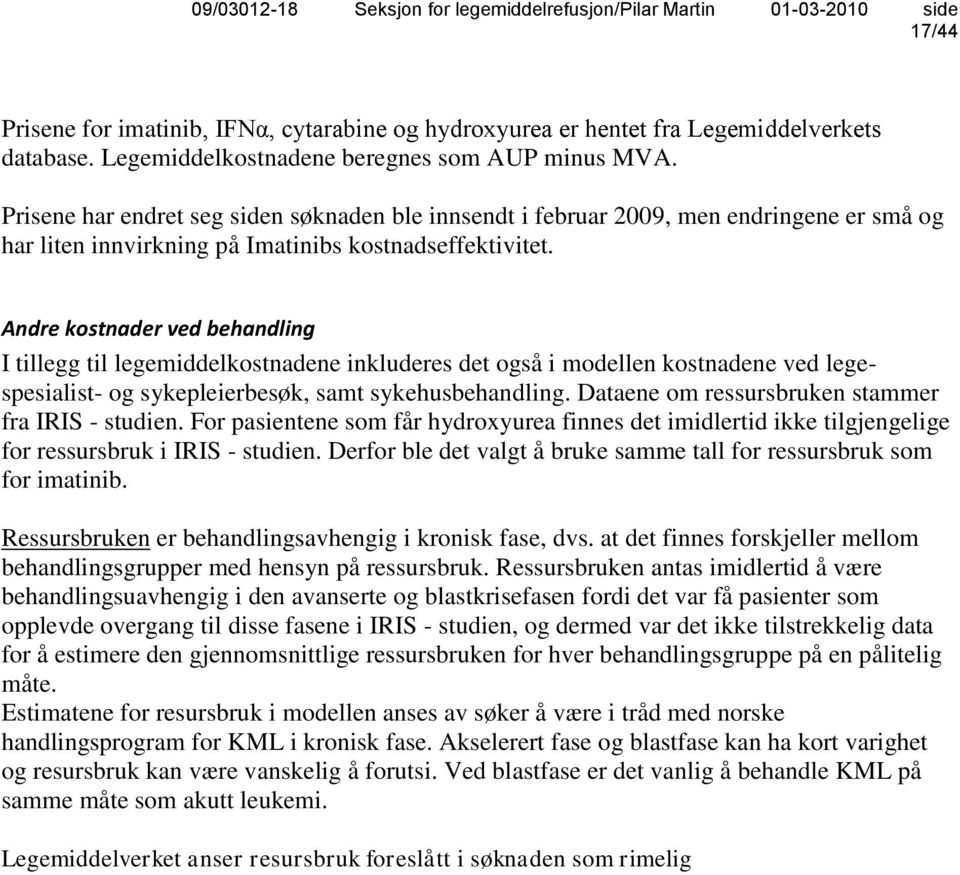 Andre kostnader ved behandling I tillegg til legemiddelkostnadene inkluderes det også i modellen kostnadene ved legespesialist- og sykepleierbesøk, samt sykehusbehandling.