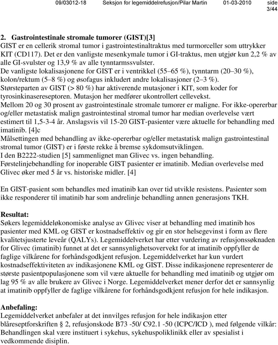 De vanligste lokalisasjonene for GIST er i ventrikkel (55 65 %), tynntarm (20 30 %), kolon/rektum (5 8 %) og øsofagus inkludert andre lokalisasjoner (2 3 %).