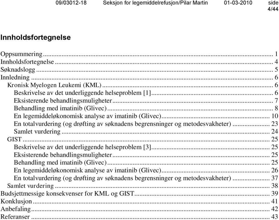 .. 10 En totalvurdering (og drøfting av søknadens begrensninger og metodesvakheter)... 23 Samlet vurdering... 24 GIST... 25 Beskrivelse av det underliggende helseproblem [3].