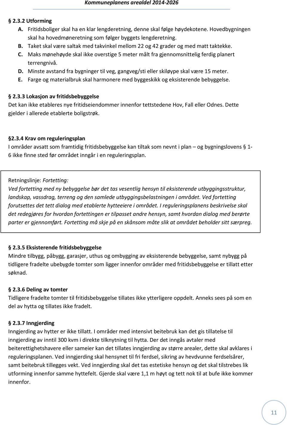 Minste avstand fra bygninger til veg, gangveg/sti eller skiløype skal være 15 meter. E. Farge og materialbruk skal harmonere med byggeskikk og eksisterende bebyggelse. 2.3.