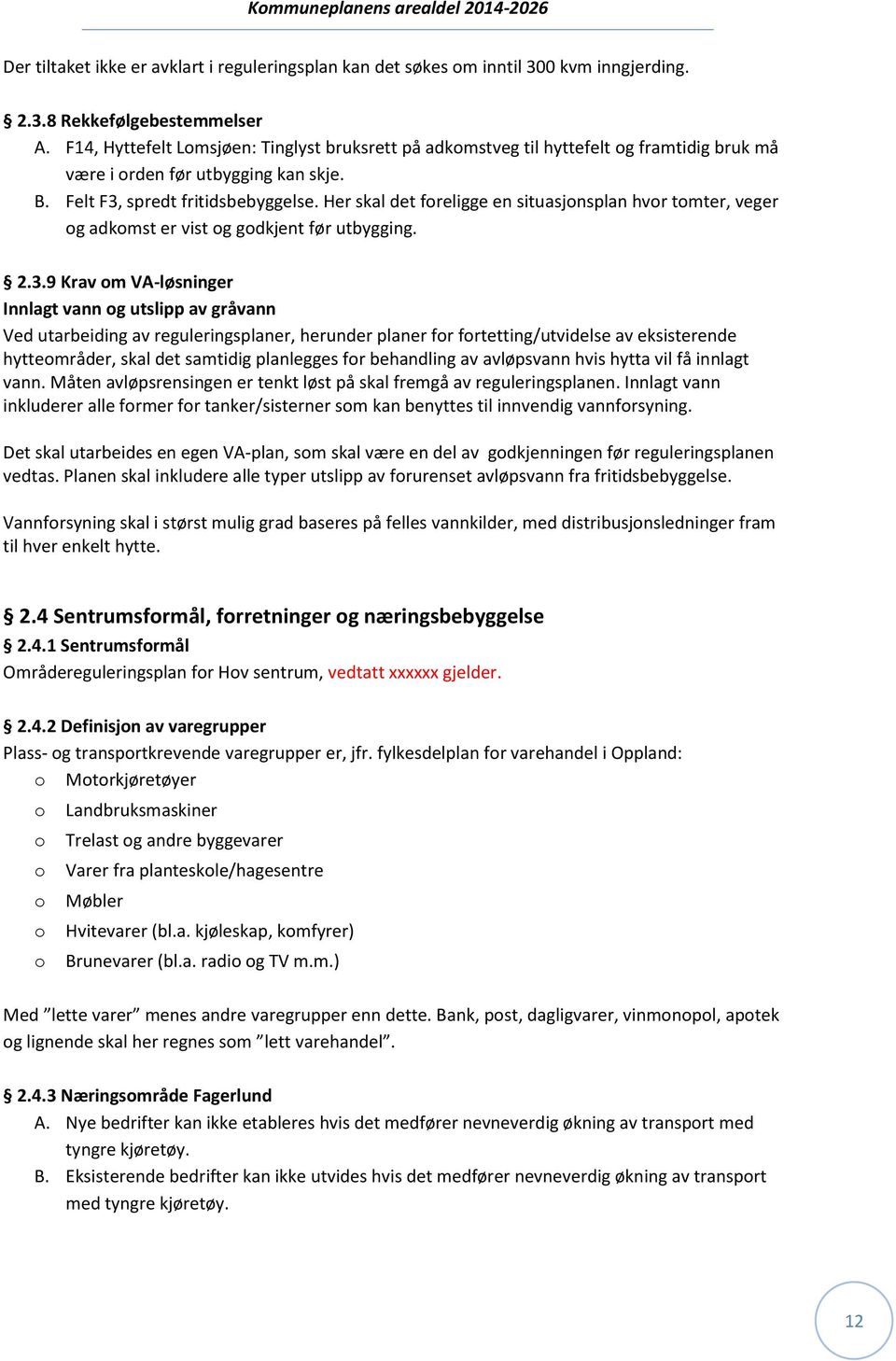 Her skal det foreligge en situasjonsplan hvor tomter, veger og adkomst er vist og godkjent før utbygging. 2.3.