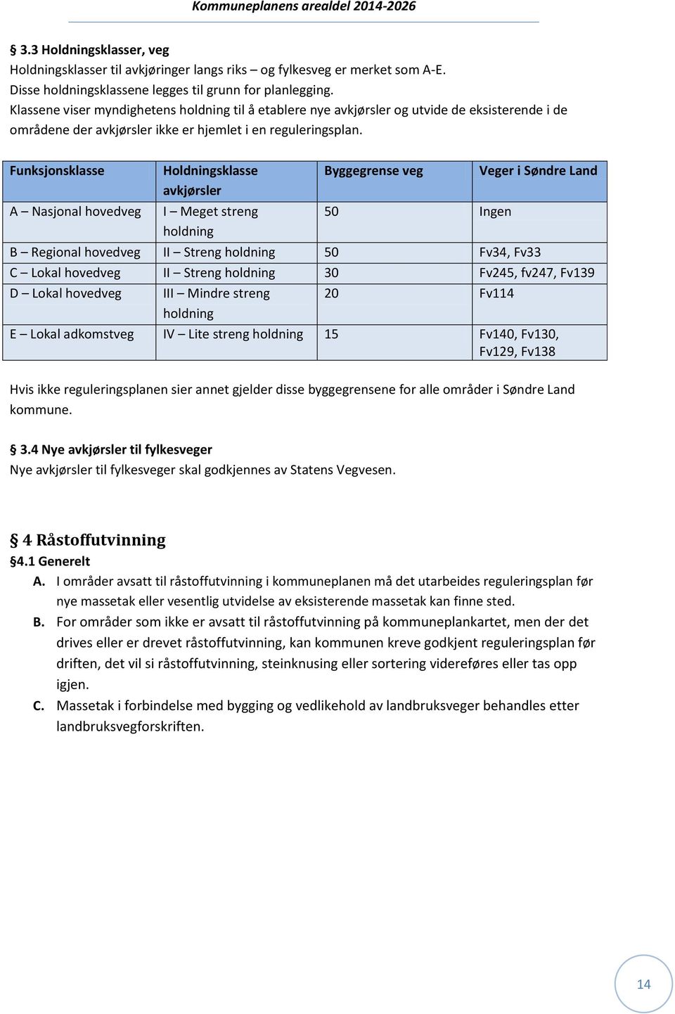 Funksjonsklasse A Nasjonal hovedveg Holdningsklasse avkjørsler I Meget streng holdning Byggegrense veg 50 Ingen Veger i Søndre Land B Regional hovedveg II Streng holdning 50 Fv34, Fv33 C Lokal