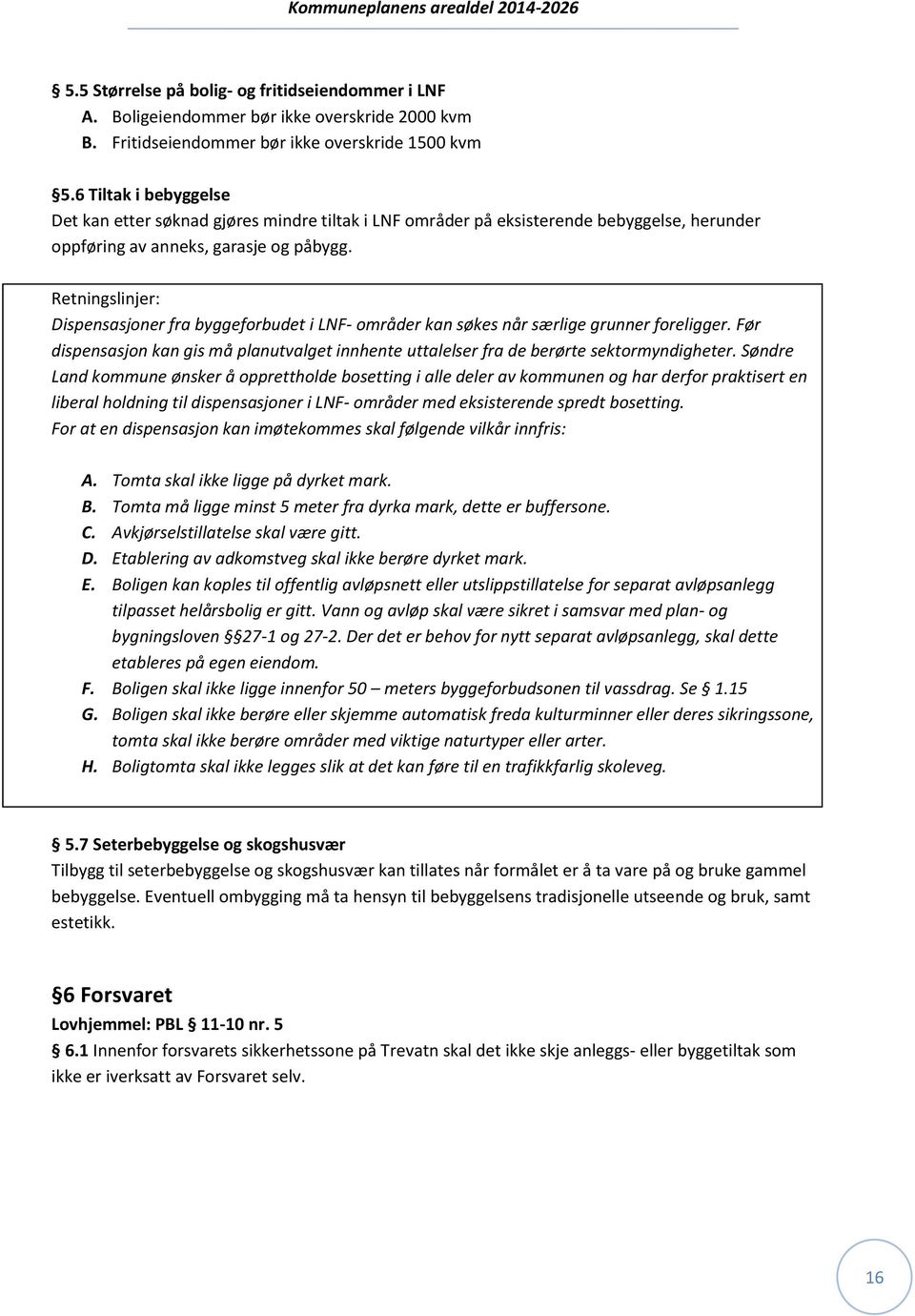 Retningslinjer: Dispensasjoner fra byggeforbudet i LNF- områder kan søkes når særlige grunner foreligger. Før dispensasjon kan gis må planutvalget innhente uttalelser fra de berørte sektormyndigheter.