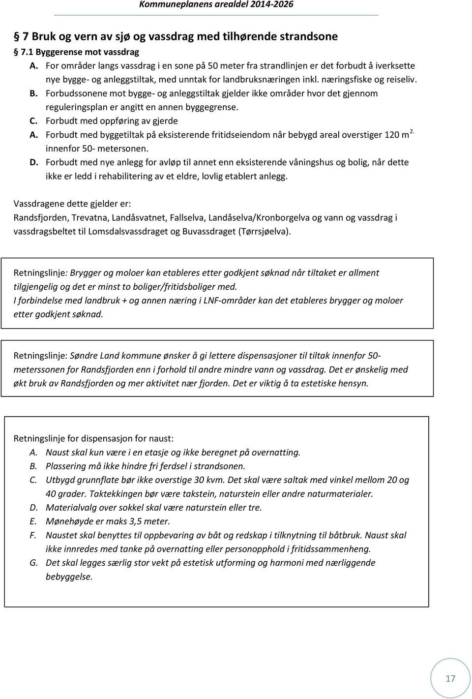 Forbudssonene mot bygge- og anleggstiltak gjelder ikke områder hvor det gjennom reguleringsplan er angitt en annen byggegrense. C. Forbudt med oppføring av gjerde A.