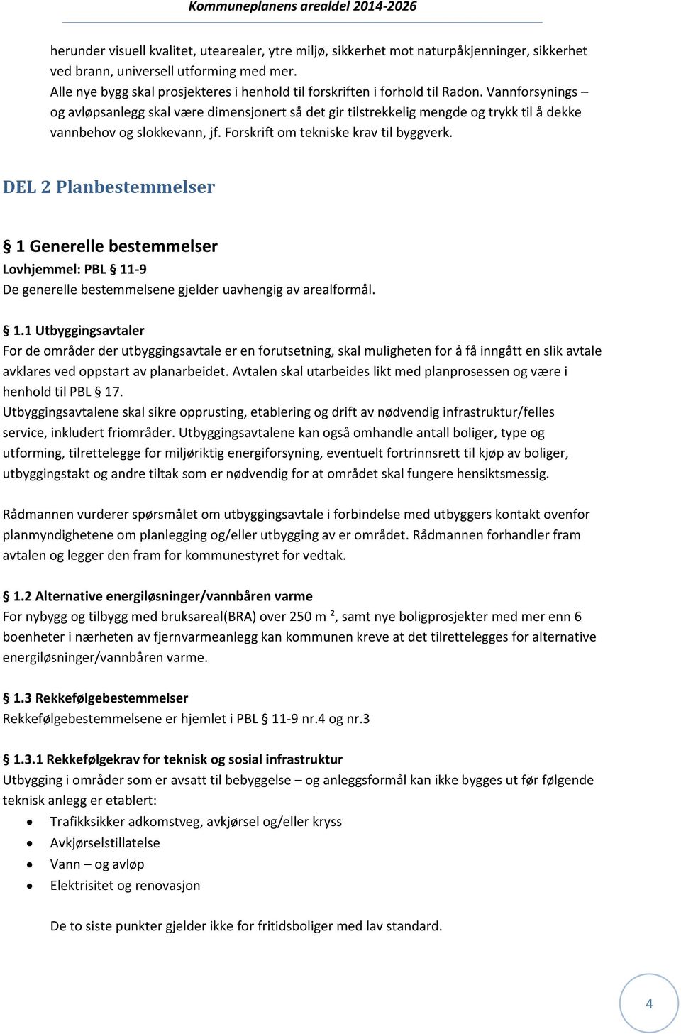 Vannforsynings og avløpsanlegg skal være dimensjonert så det gir tilstrekkelig mengde og trykk til å dekke vannbehov og slokkevann, jf. Forskrift om tekniske krav til byggverk.