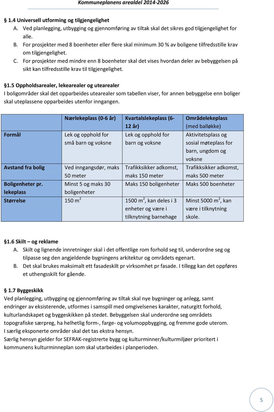 For prosjekter med mindre enn 8 boenheter skal det vises hvordan deler av bebyggelsen på sikt kan tilfredsstille krav til tilgjengelighet. 1.