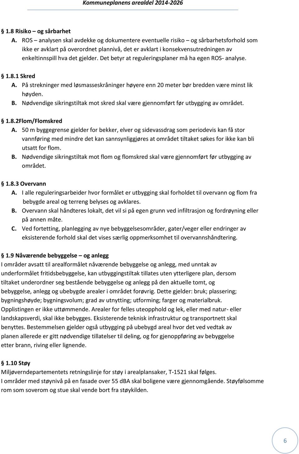 Det betyr at reguleringsplaner må ha egen ROS- analyse. 1.8.1 Skred A. På strekninger med løsmasseskråninger høyere enn 20 meter bør bredden være minst lik høyden. B.