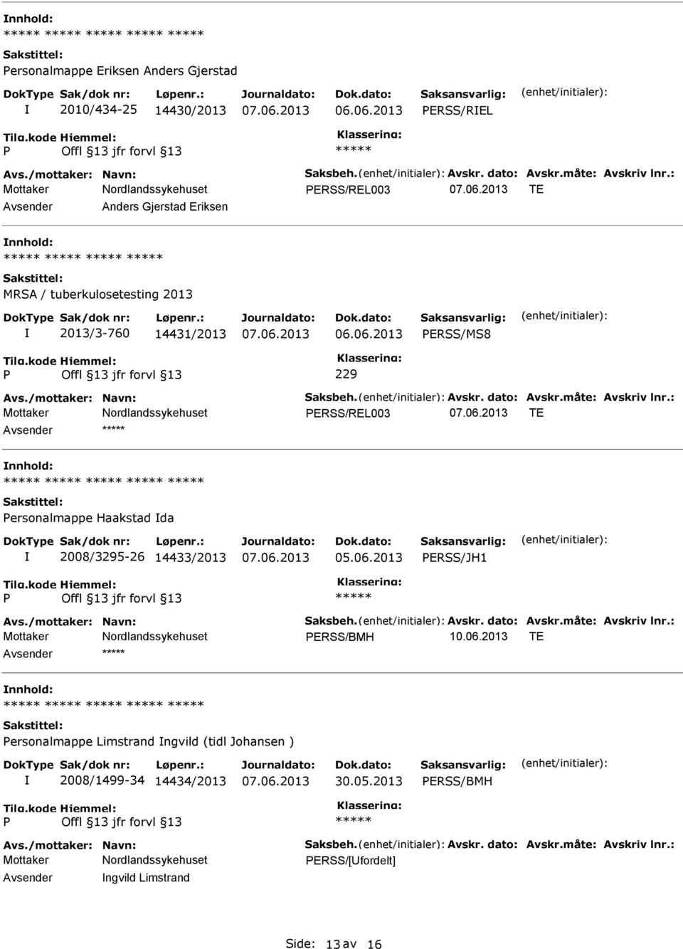 : ERSS/REL003 TE Avsender nnhold: ersonalmappe Haakstad da 2008/3295-26 14433/2013 05.06.2013 ERSS/JH1 Avs./mottaker: Navn: Saksbeh. Avskr. dato: Avskr.måte: Avskriv lnr.