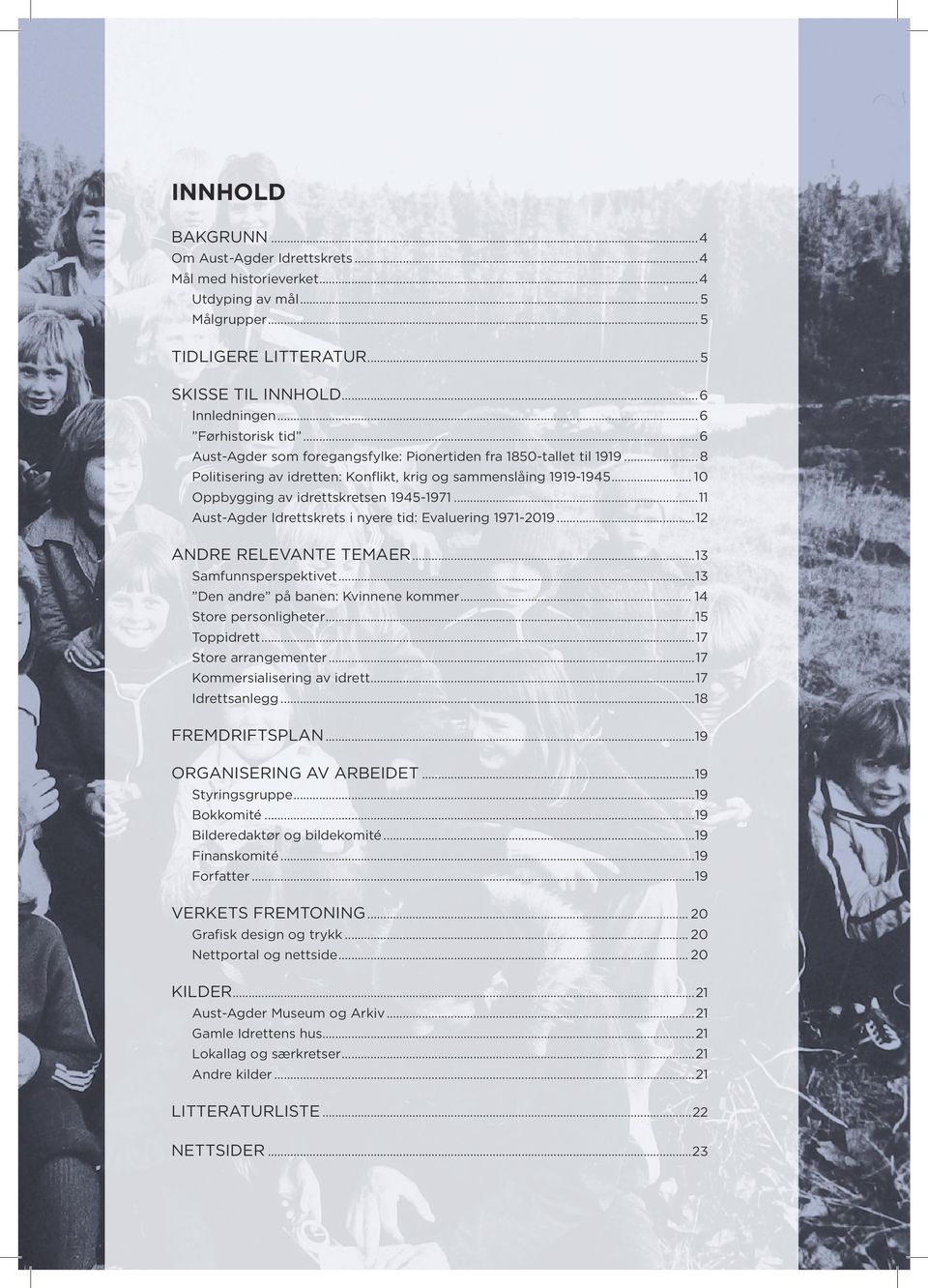 ..11 Aust-Agder Idrettskrets i nyere tid: Evaluering 1971-2019...12 ANDRE RELEVANTE TEMAER...13 Samfunnsperspektivet...13 Den andre på banen: Kvinnene kommer... 14 Store personligheter...15 Toppidrett.