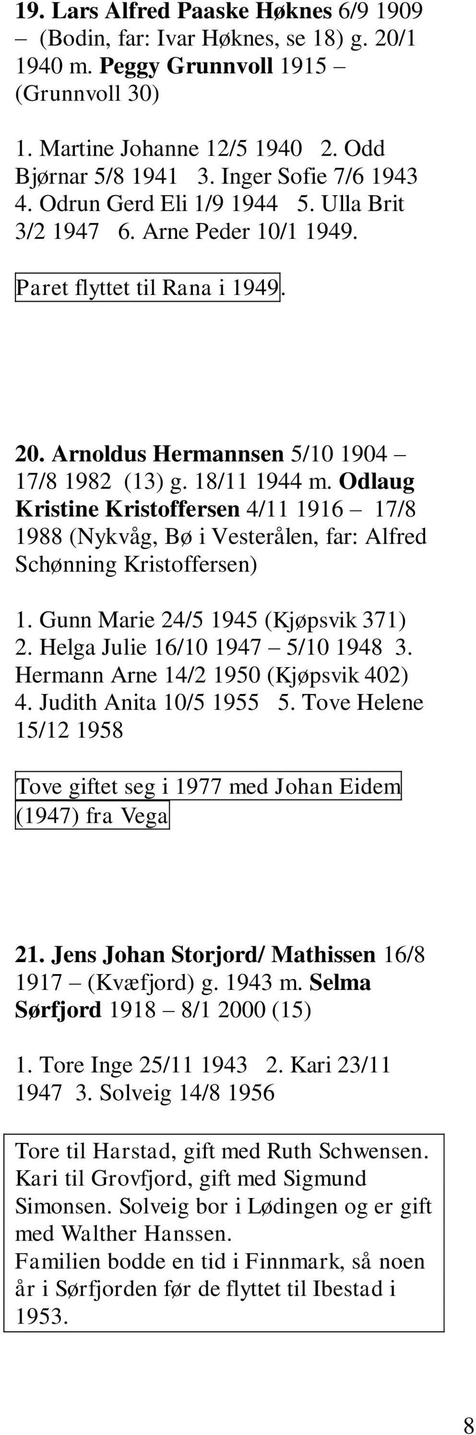 Odlaug Kristine Kristoffersen 4/11 1916 17/8 1988 (Nykvåg, Bø i Vesterålen, far: Alfred Schønning Kristoffersen) 1. Gunn Marie 24/5 1945 (Kjøpsvik 371) 2. Helga Julie 16/10 1947 5/10 1948 3.