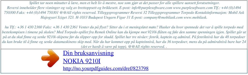 : +44 (0)1494 750300 Faks: +44 (0)1494 750301 @@All rights reserved. Tilleggsprogrammer Reversi 32 Tilleggsprogrammer Torpedo Kontaktinformasjon: Mobil Ask Hajogyari Sziget 323.