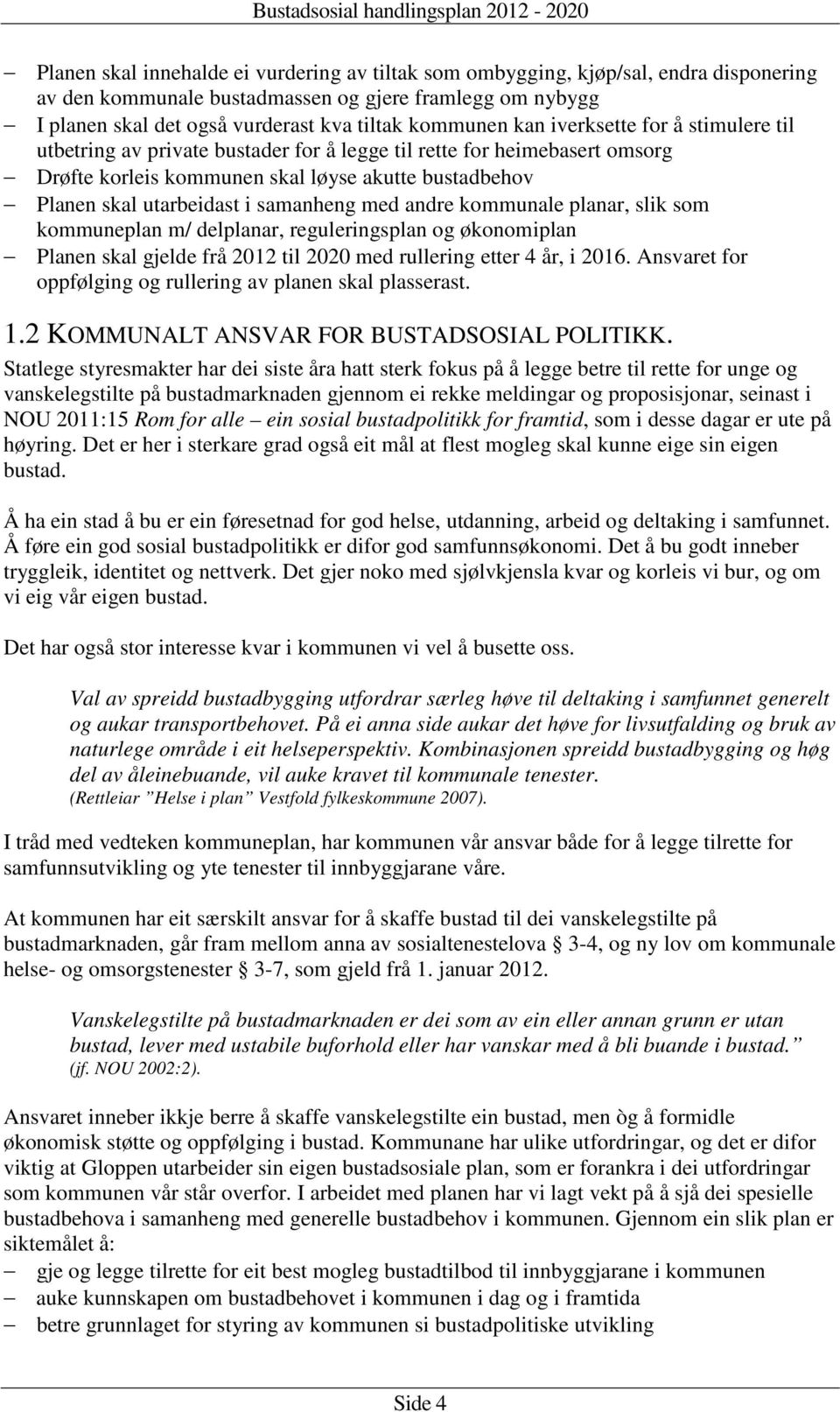 med andre kommunale planar, slik som kommuneplan m/ delplanar, reguleringsplan og økonomiplan Planen skal gjelde frå 2012 til 2020 med rullering etter 4 år, i 2016.