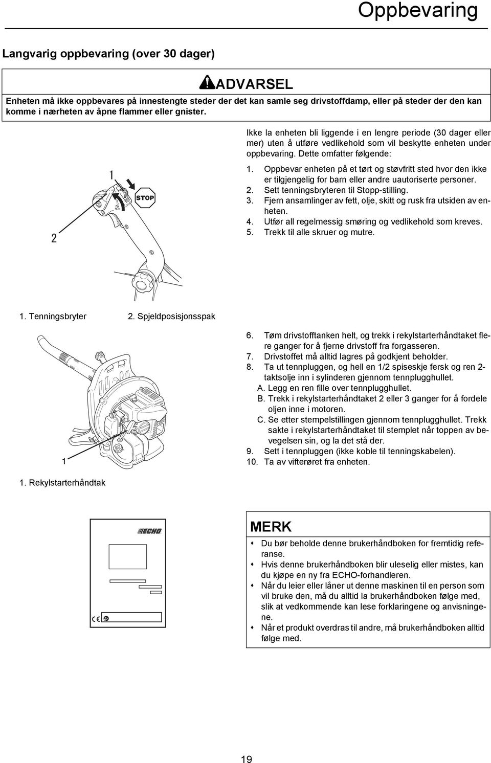 Dette omfatter følgende: 1. Oppbevar enheten på et tørt og støvfritt sted hvor den ikke er tilgjengelig for barn eller andre uautoriserte personer. 2. Sett tenningsbryteren til Stopp-stilling. 3.