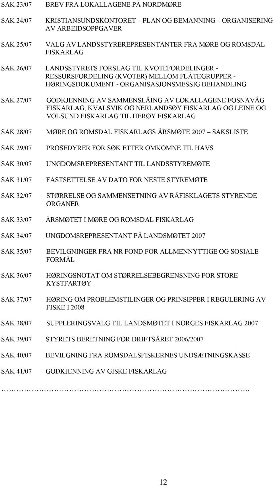 31/07 SAK 32/07 SAK 33/07 GODKJENNING AV SAMMENSLÅING AV LOKALLAGENE FOSNAVÅG FISKARLAG, KVALSVIK OG NERLANDSØY FISKARLAG OG LEINE OG VOLSUND FISKARLAG TIL HERØY FISKARLAG MØRE OG ROMSDAL FISKARLAGS