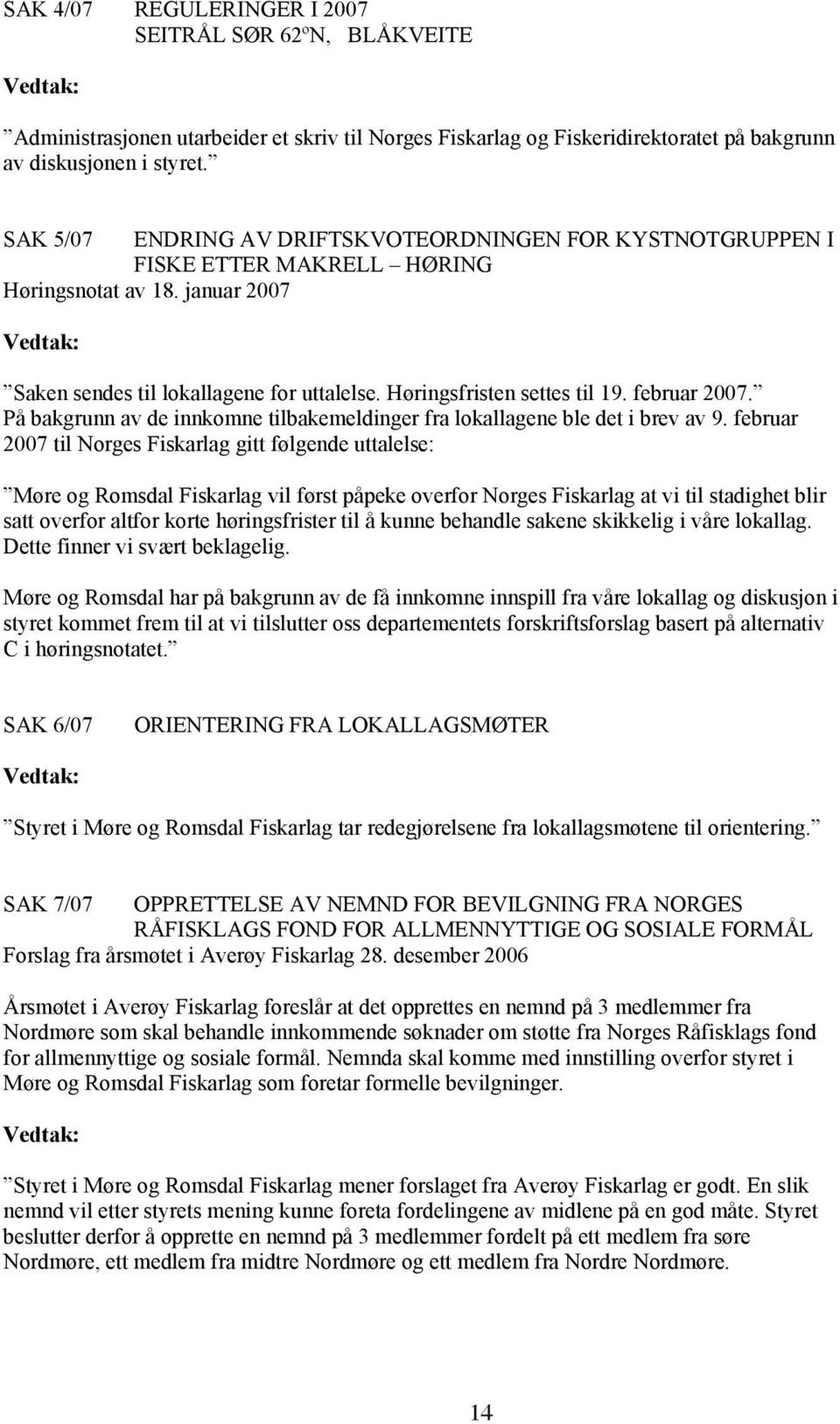 februar 2007. På bakgrunn av de innkomne tilbakemeldinger fra lokallagene ble det i brev av 9.