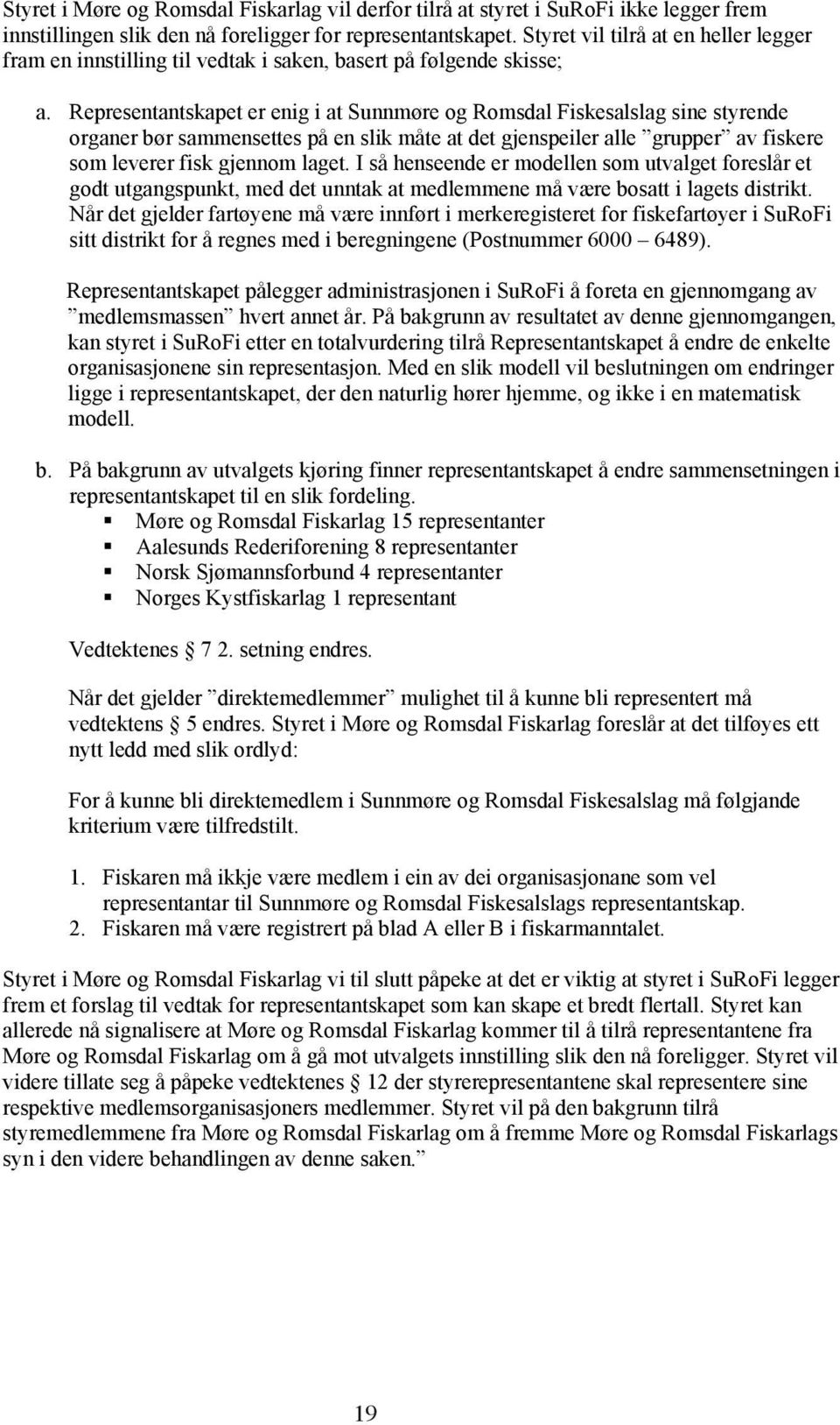 Representantskapet er enig i at Sunnmøre og Romsdal Fiskesalslag sine styrende organer bør sammensettes på en slik måte at det gjenspeiler alle grupper av fiskere som leverer fisk gjennom laget.