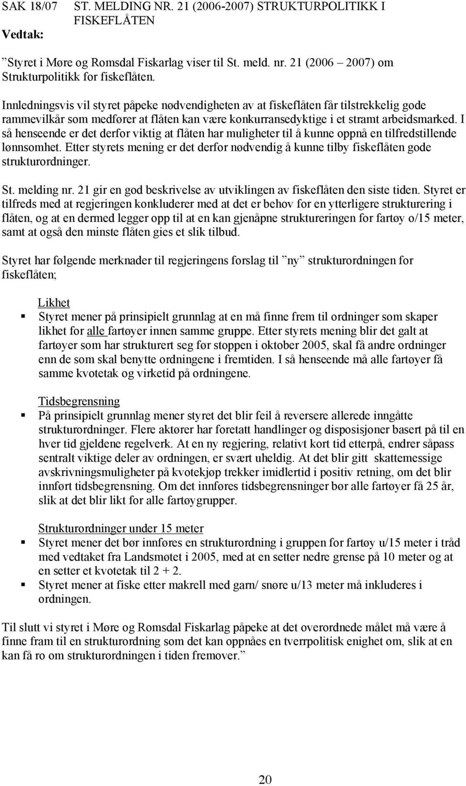 I så henseende er det derfor viktig at flåten har muligheter til å kunne oppnå en tilfredstillende lønnsomhet.