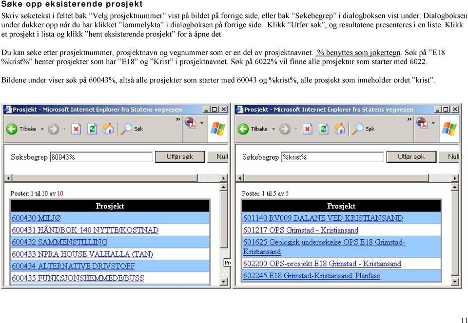 Klikk et prosjekt i lista og klikk hent eksisterende prosjekt for å åpne det. Du kan søke etter prosjektnummer, prosjektnavn og vegnummer som er en del av prosjektnavnet.