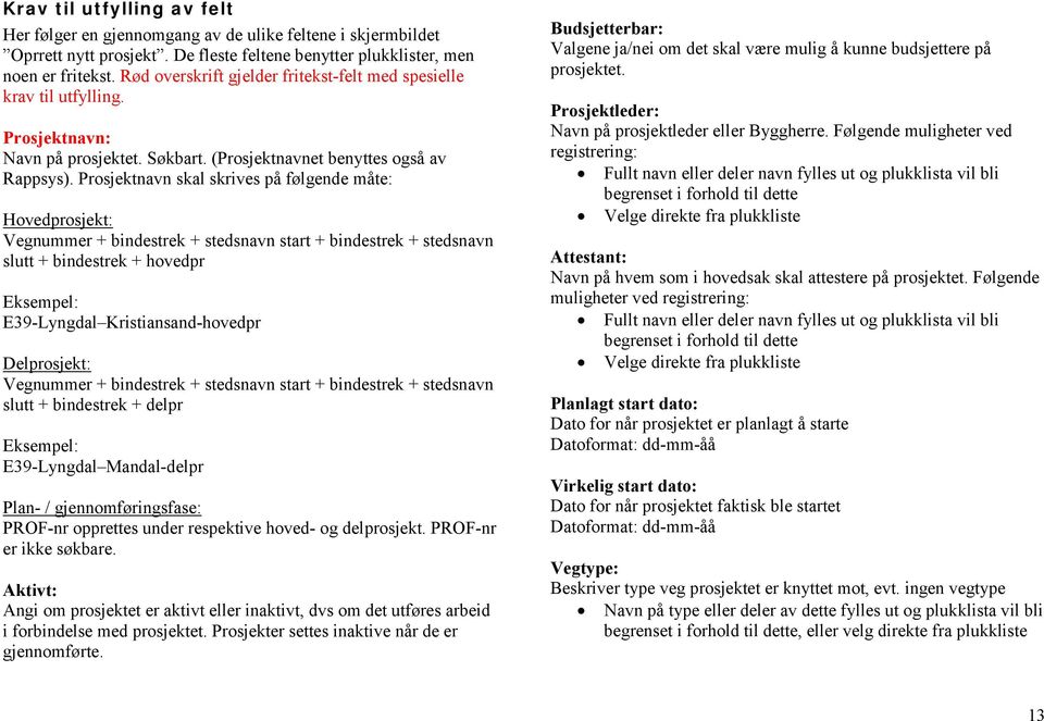 Prosjektnavn skal skrives på følgende måte: Hovedprosjekt: Vegnummer + bindestrek + stedsnavn start + bindestrek + stedsnavn slutt + bindestrek + hovedpr Eksempel: E39-Lyngdal Kristiansand-hovedpr