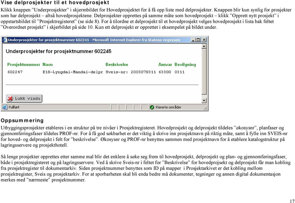 Delprosjekter opprettes på samme måte som hovedprosjekt klikk Opprett nytt prosjekt i oppstartsbildet til Prosjektregisteret (se side 8).