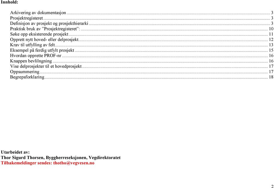 .. 12 Krav til utfylling av felt... 13 Eksempel på ferdig utfylt prosjekt... 15 Hvordan opprette PROF-nr... 16 Knappen bevlilngning.