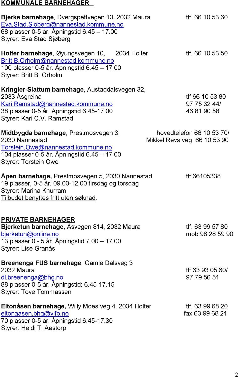 Orholm Kringler-Slattum barnehage, Austaddalsvegen 32, 2033 Åsgreina tlf 66 10 53 80 Kari.Ramstad@nannestad.kommune.no 97 75 32 44/ 38 plasser 0-5 år. Åpningstid 6.45-17.00 46 81 90 58 Styrer: Kari C.